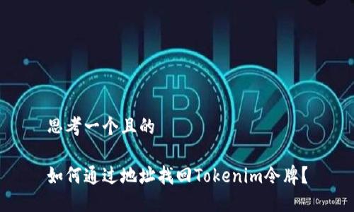 思考一个且的

如何通过地址找回Tokenim令牌？