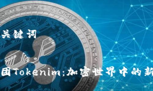 思考和关键词


揭秘饭团Tokenim：加密世界中的新兴力量
