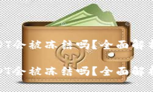 冷钱包的USDT会被冻结吗？全面解析与防范措施

冷钱包的USDT会被冻结吗？全面解析与防范措施