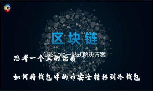 思考一个且的优质

如何将钱包中的币安全转移到冷钱包
