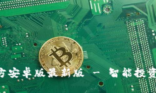 Tokenim官方安卓版最新版 - 智能投资的最佳选择