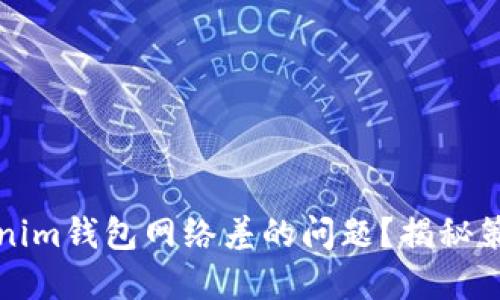 如何解决Tokenim钱包网络差的问题？揭秘策略与实用技巧