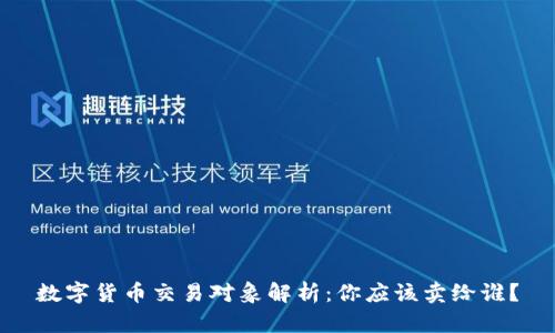数字货币交易对象解析：你应该卖给谁？