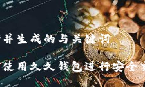 思考并生成的与关键词

如何使用久久钱包进行安全交易？