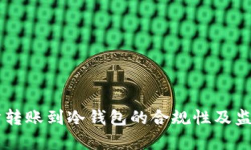 交易所转账到冷钱包的合规性及监管分析