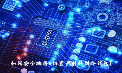 如何安全地将E链资产转移到冷钱包？