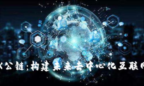 波场TRX公链：构建未来去中心化互联网的基石