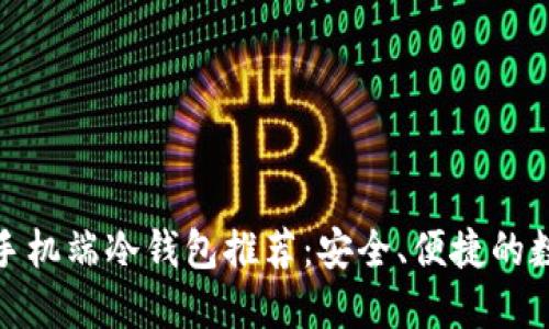 最佳比特币手机端冷钱包推荐：安全、便捷的数字资产管理