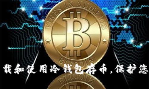 如何安全下载和使用冷钱包存币，保护您的数字资产