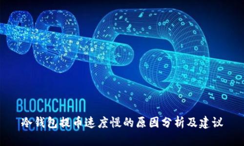 冷钱包提币速度慢的原因分析及建议