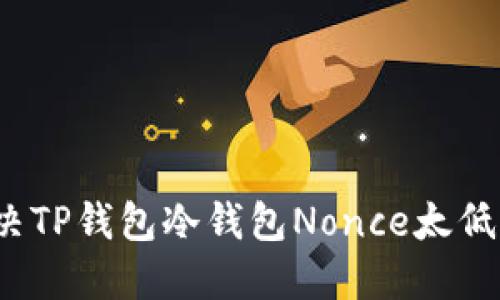 如何解决TP钱包冷钱包Nonce太低的问题？