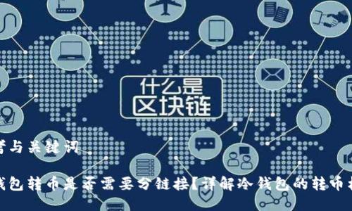 思考与关键词

冷钱包转币是否需要分链接？详解冷钱包的转币机制