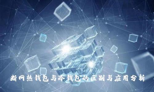 断网热钱包与冷钱包的区别与应用分析