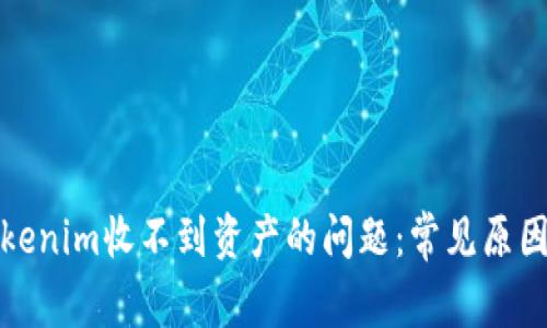 如何解决Tokenim收不到资产的问题：常见原因及解决方案