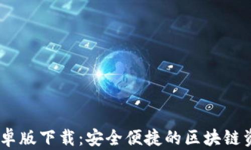 
Tokenim 安卓版下载：安全便捷的区块链资产管理工具