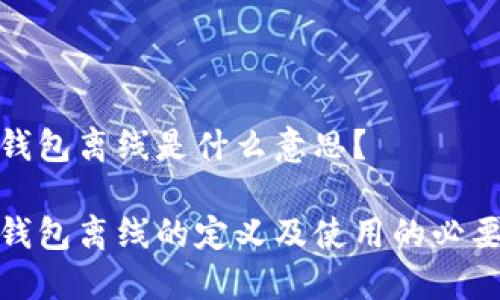冷钱包离线是什么意思？

冷钱包离线的定义及使用的必要性