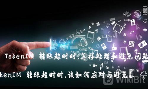 b:id当 TokenIM 转账超时时，怎样处理和避免问题？/b:id

当 TokenIM 转账超时时，该如何应对与避免？
