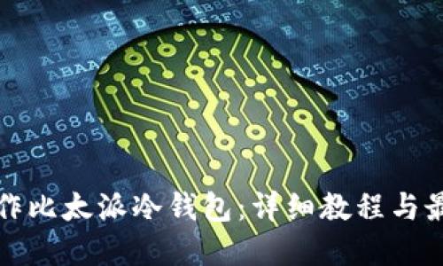 如何制作比太派冷钱包：详细教程与最佳实践