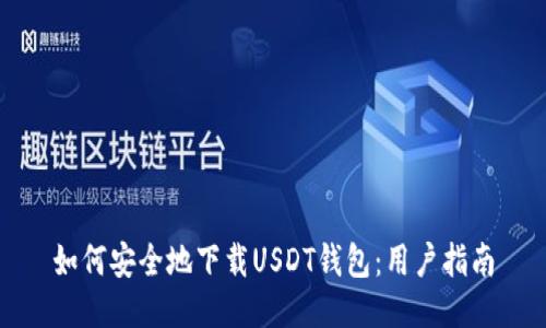 如何安全地下载USDT钱包：用户指南