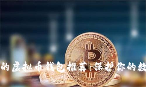 最安全的虚拟币钱包推荐：保护你的数字资产