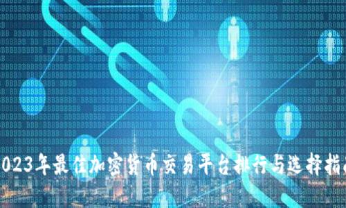 2023年最佳加密货币交易平台排行与选择指南