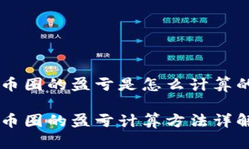 币圈的盈亏是怎么计算的

币圈的盈亏计算方法详解