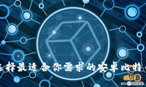 如何选择最适合你需求的安卓比特币钱包