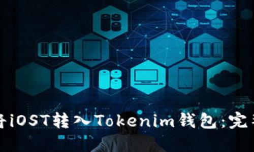 如何将iOST转入Tokenim钱包：完整指南