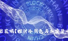 冷钱包的钱能花吗？探讨