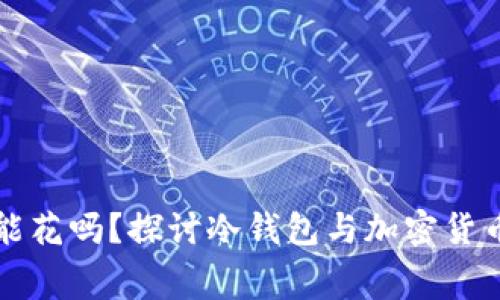 冷钱包的钱能花吗？探讨冷钱包与加密货币消费的关系