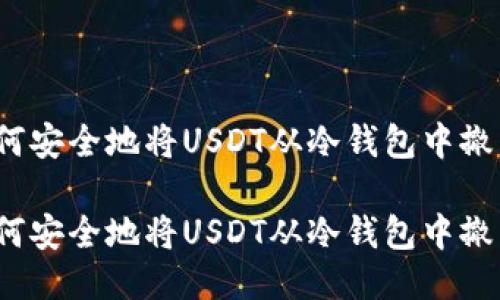 如何安全地将USDT从冷钱包中撤出？

如何安全地将USDT从冷钱包中撤出？