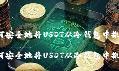 如何安全地将USDT从冷钱包中撤出？

如何安全地将USDT从冷钱包中撤出？