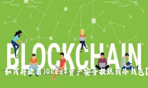  如何将欧易（OKEx）资产安全提现到冷钱包？