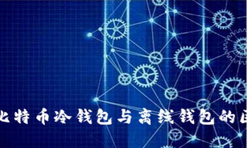 深入探索比特币冷钱包与离线钱包的区别与优势