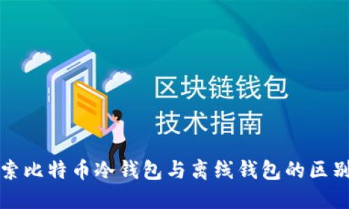 深入探索比特币冷钱包与离线钱包的区别与优势