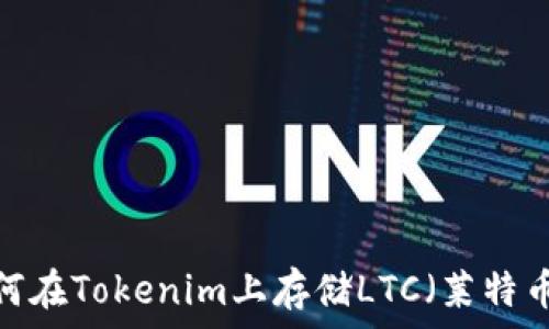   
如何在Tokenim上存储LTC（莱特币）？