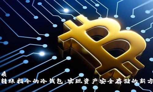 优质  
被转账指令的冷钱包：实现资产安全存储的新方式