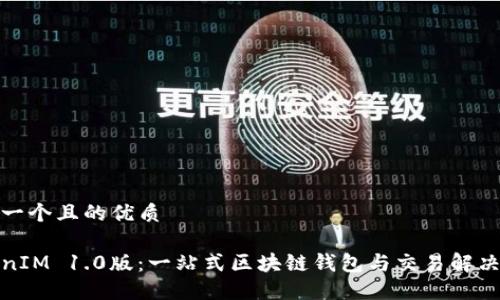 思考一个且的优质

TokenIM 1.0版：一站式区块链钱包与交易解决方案