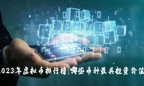 2023年虚拟币排行榜：哪些币种最具投资价值？