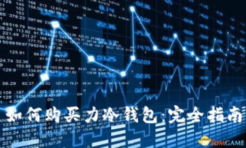 如何购买力冷钱包：完全指南