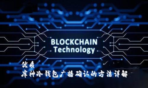 优质
库神冷钱包广播确认的方法详解