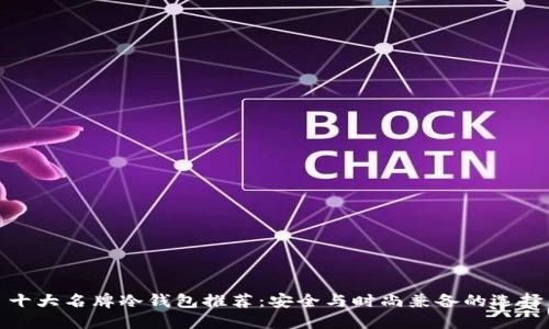 十大名牌冷钱包推荐：安全与时尚兼备的选择