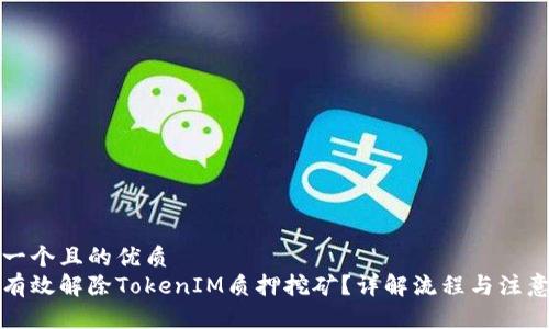 思考一个且的优质
如何有效解除TokenIM质押挖矿？详解流程与注意事项