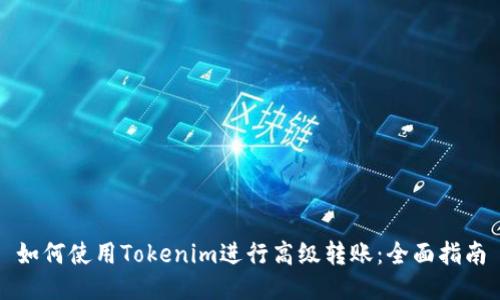 如何使用Tokenim进行高级转账：全面指南