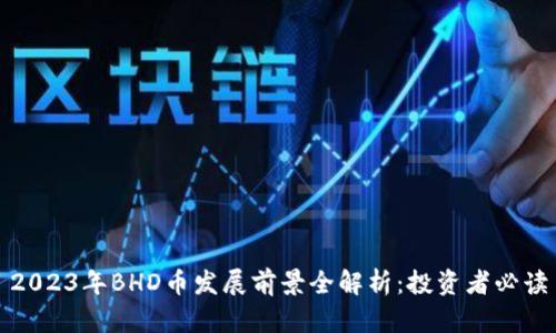 2023年BHD币发展前景全解析：投资者必读