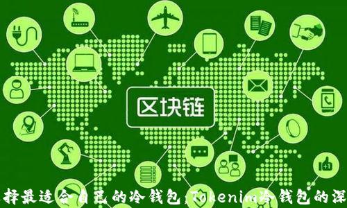 
如何选择最适合自己的冷钱包：Tokenim冷钱包的深度评析