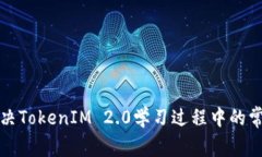 如何解决TokenIM 2.0学习过程