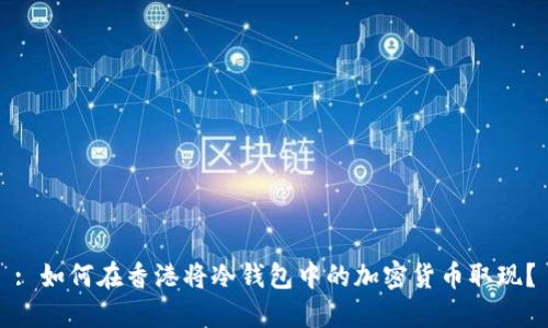 : 如何在香港将冷钱包中的加密货币取现？