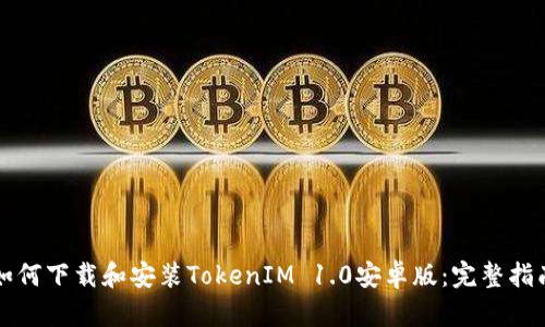 如何下载和安装TokenIM 1.0安卓版：完整指南