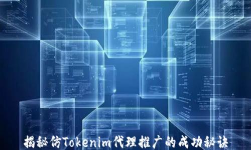 
揭秘仿Tokenim代理推广的成功秘诀